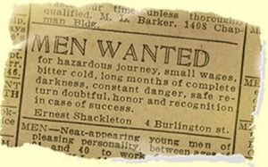 Men wanted for hazardous journey. Low wages, bitter cold, long hours of complete darkness. Safe return doubtful. Honour and recognition in event of success