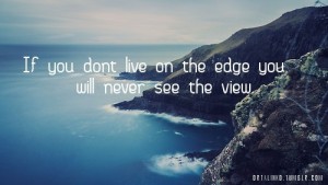 If You Dont Live On The Edge You Will Never