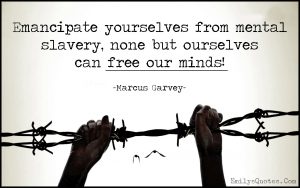 Emancipate-yourselves-from-mental-slavery-none-but-ourselves-can-free-our-minds