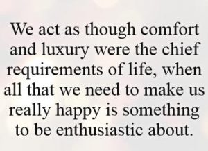 we-act-as-though-comfort-and-luxury-were-the-chief-requirements-of-life-when-all-that-we-need-to-quote-1