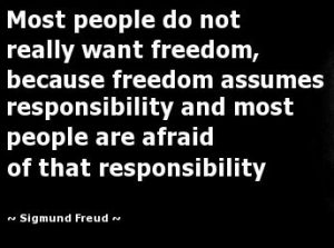 people give lip-service to freedom... but they don't want it because they don't want the responsibility that comes with it