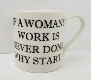 if a woman's work is never done why start