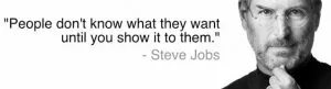 people don't know what they want... show it to them