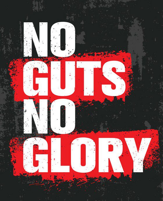 No guts, no glory… is that even a principle?