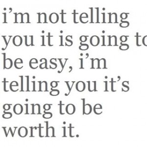 It's not going to be easy, but it's going to be worth it