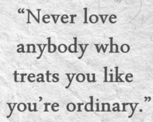 Never+love+anybody+who+treats+