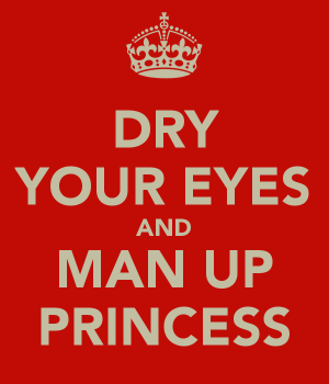 dry-your-eyes-and-man-up-princess