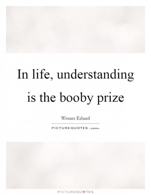 in-life-understanding-is-the-booby-prize-quote-1