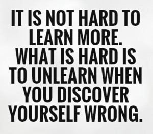 it-is-not-hard-to-learn-more-what-is-hard-is-to-unlearn-when-you-discover-yourself-wrong-quote-1