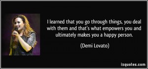 quote-i-learned-that-you-go-through-things-you-deal-with-them-and-that-s-what-empowers-you-and-demi-lovato-114925