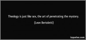 quote-theology-is-just-like-sex-the-art-of-penetrating-the-mystery-leon-bertoletti-210745
