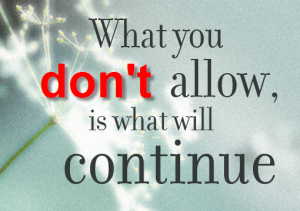 whatever you don't allow is what will continue