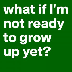 what-if-I-m-not-ready-to-grow-up-yet