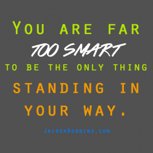 you-are-far-too-smart-to-be-the-only-thing-standing-in-your-way-get-out-of-your-own-way-quote